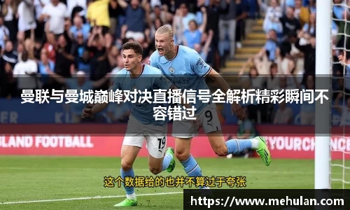 曼联与曼城巅峰对决直播信号全解析精彩瞬间不容错过
